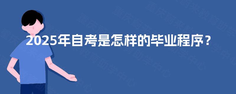 2025年自考是怎样的毕业程序？