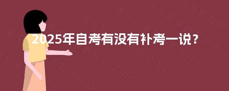 2025年自考有没有补考一说? 2025年自考有没有补考一说?