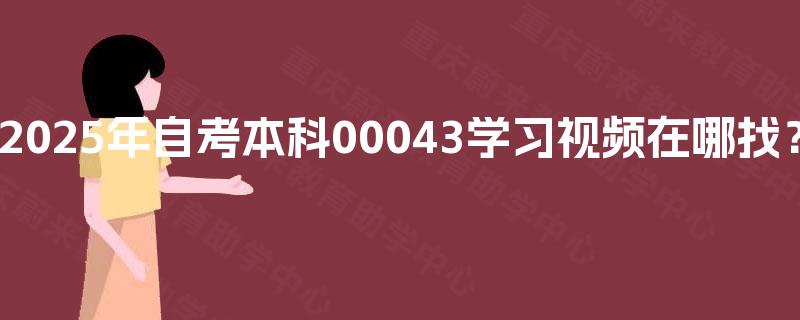 2025年自考本科00043学习视频在哪找? 2025年自考本科00043学习视频在哪找?