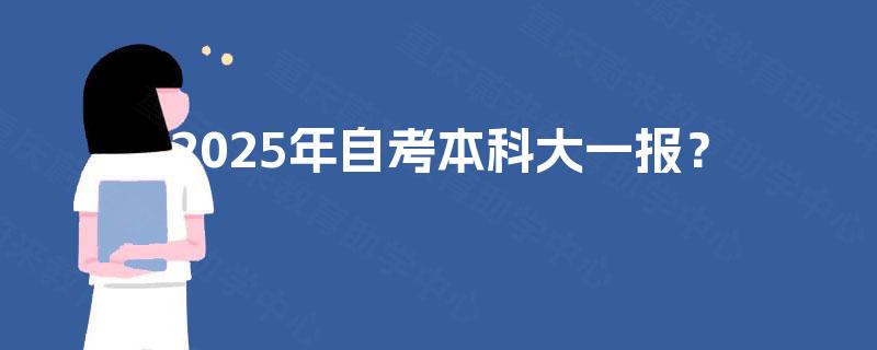 2025年自考本科大一报？