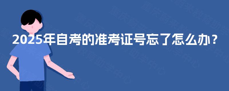 2025年自考的准考证号忘了怎么办？