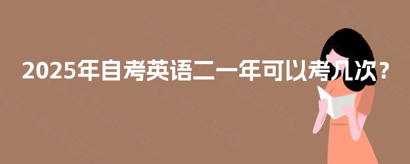 2025年自考英语二一年可以考几次？