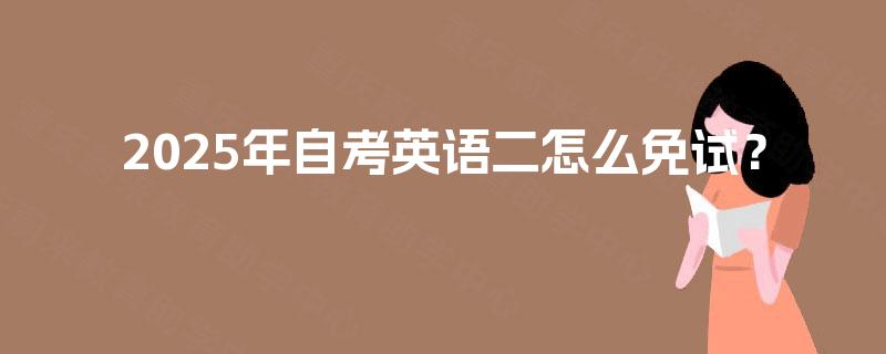 2025年自考英语二怎么免试？