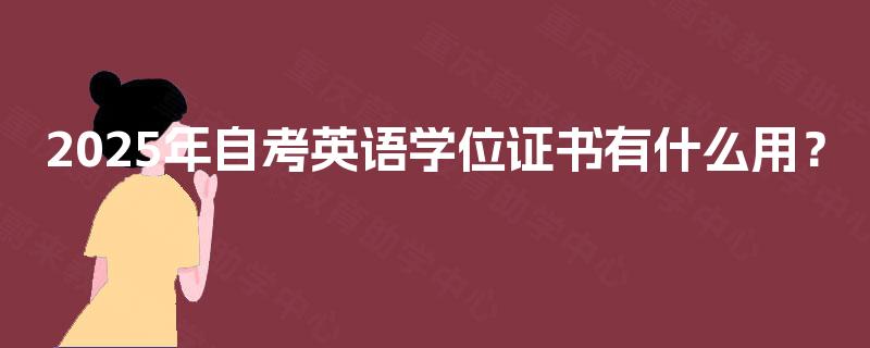 2025年自考英语学位证书有什么用？