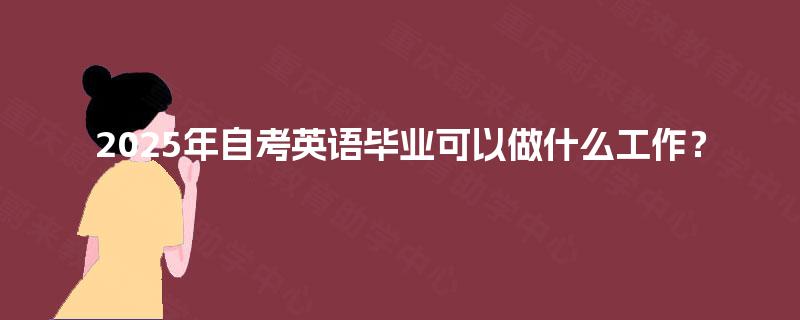 2025年自考英语毕业可以做什么工作？
