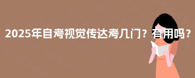 2025年自考视觉传达考几门？有用吗？