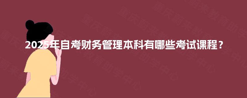 2025年自考财务管理本科有哪些考试课程？