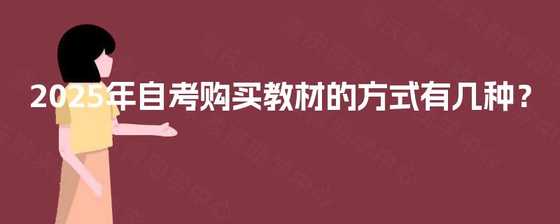 2025年自考购买教材的方式有几种? 2025年自考购买教材的方式有几种?
