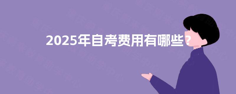 2025年自考费用有哪些？