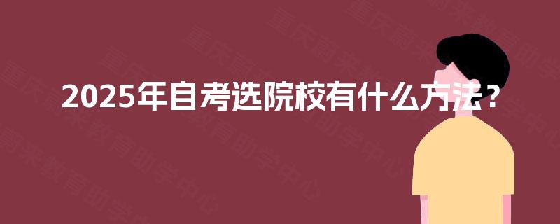 2025年自考选院校有什么方法？