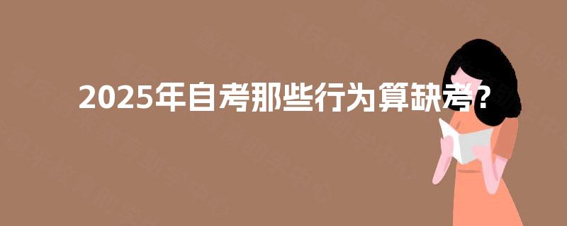 2025年自考那些行为算缺考？