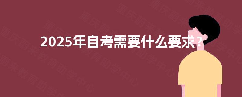 2025年自考需要什么要求？