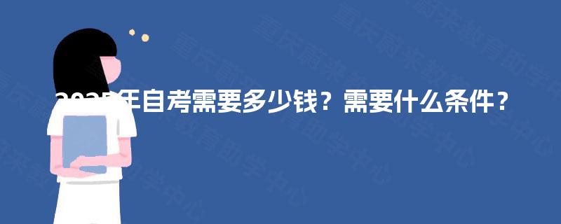 2025年自考需要多少钱？需要什么条件？