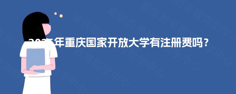 2025年重庆国家开放大学有注册费吗？