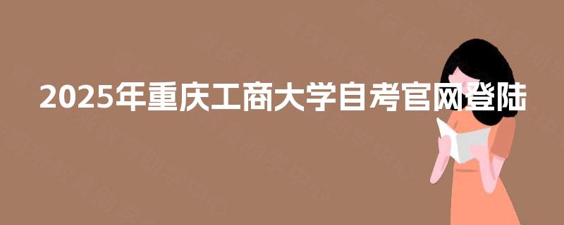 2025年重庆工商大学自考官网登陆