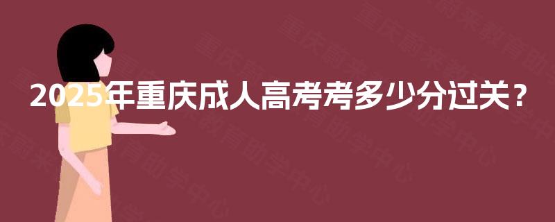 2025年重庆成人高考考多少分过关？