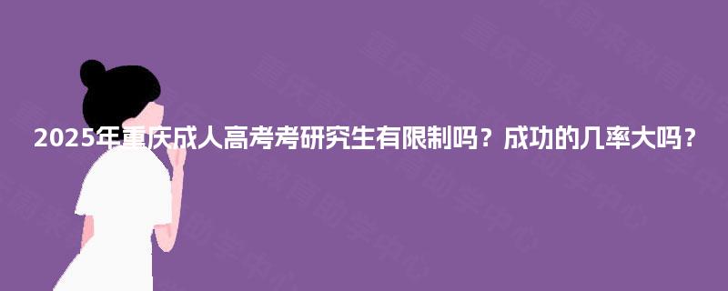 2025年重庆成人高考考研究生有限制吗？成功的几率大吗？