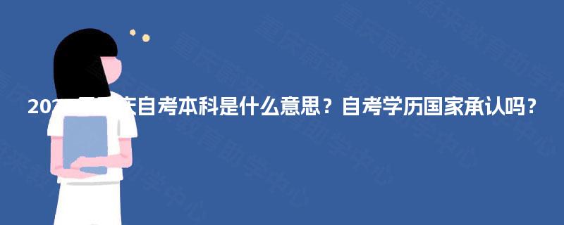 2025年重庆自考本科是什么意思?自考学历国家承认吗? 2025年重庆自考本科是什么意思?自考学历国家承认吗?