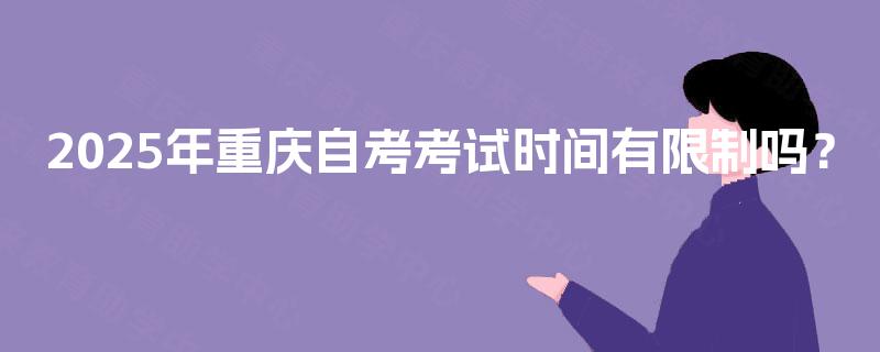 2025年重庆自考考试时间有限制吗？