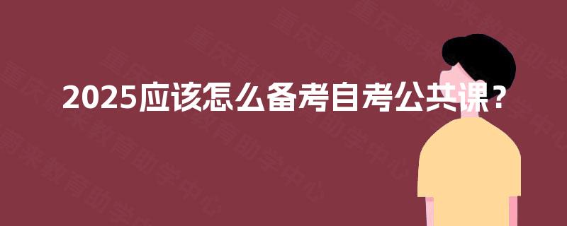 2025应该怎么备考自考公共课？