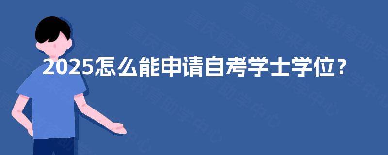 2025怎么能申请自考学士学位？