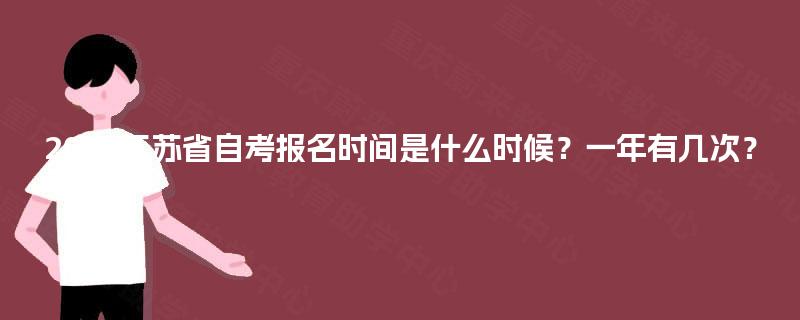 2025江苏省自考报名时间是什么时候？一年有几次？