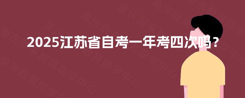 2025江苏省自考一年考四次吗？