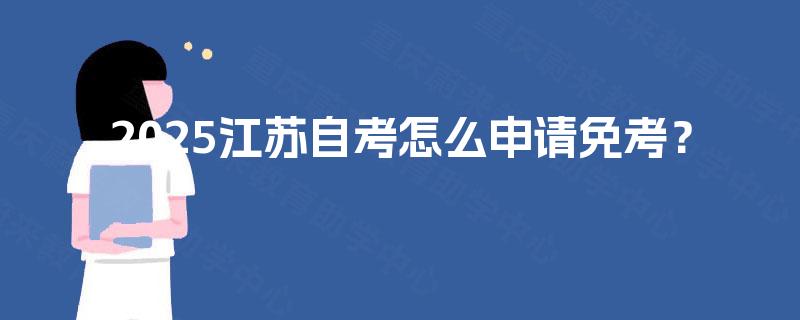 2025江苏自考怎么申请免考？