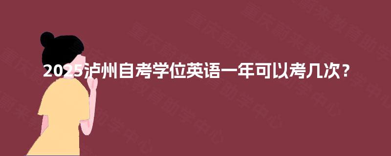 2025泸州自考学位英语一年可以考几次？