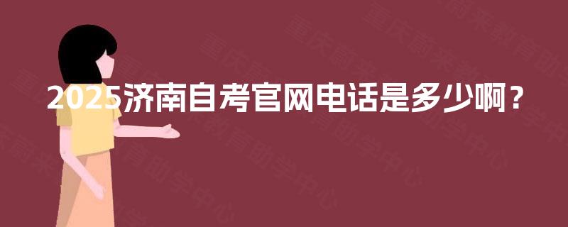 2025济南自考官网电话是多少啊？