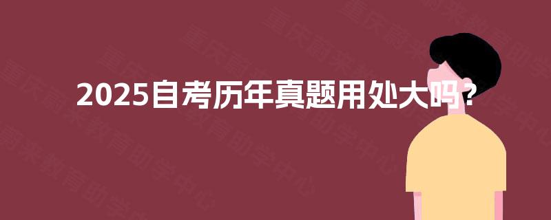 2025自考历年真题用处大吗？