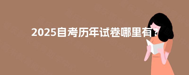 2025自考历年试卷哪里有？