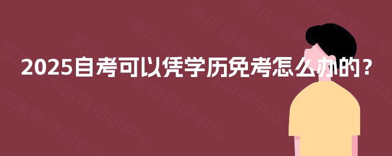 2025自考可以凭学历免考怎么办的？