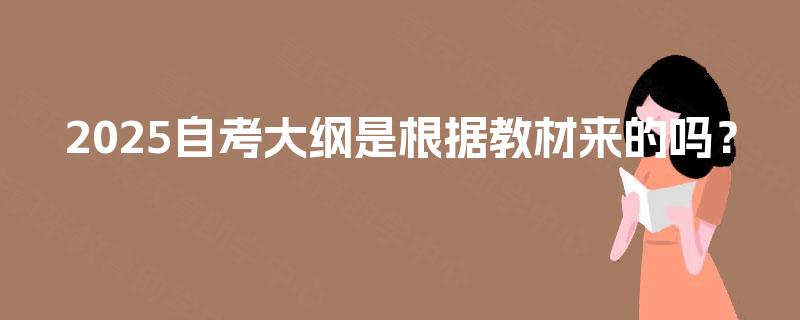 2025自考大纲是根据教材来的吗？