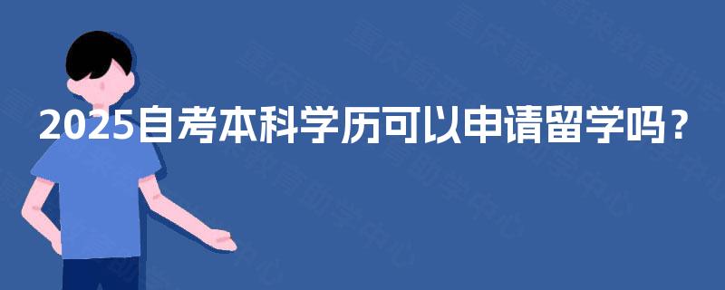 2025自考本科学历可以申请留学吗？