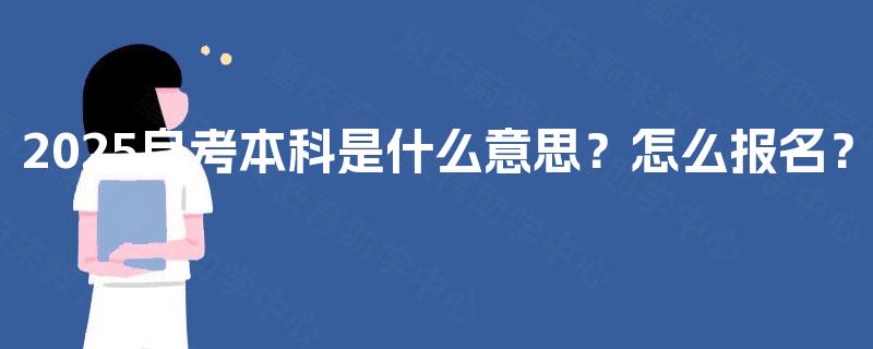 2025自考本科是什么意思？怎么报名？