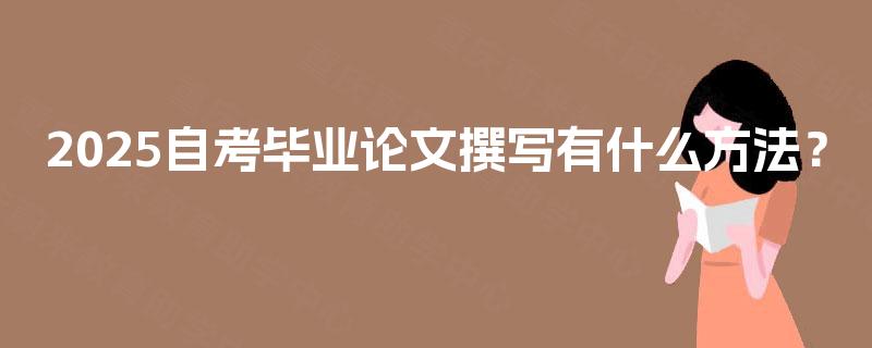 2025自考毕业论文撰写有什么方法？