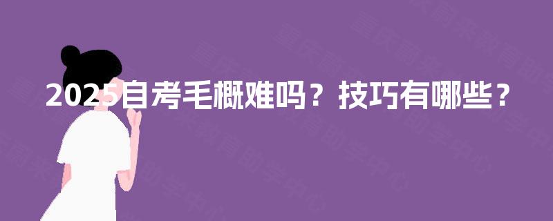2025自考毛概难吗？技巧有哪些？