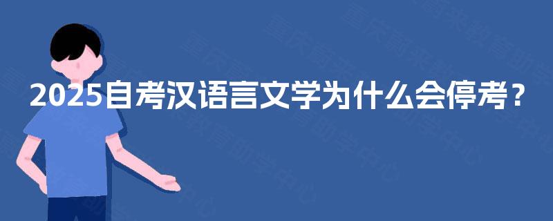 2025自考汉语言文学为什么会停考? 2025自考汉语言文学为什么会停考?