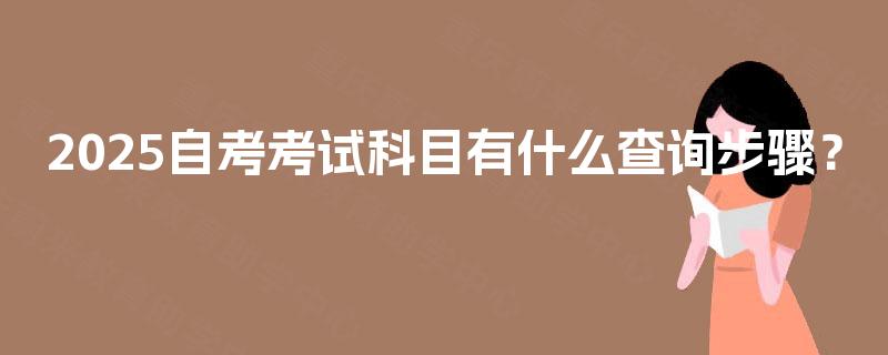 2025自考考试科目有什么查询步骤？