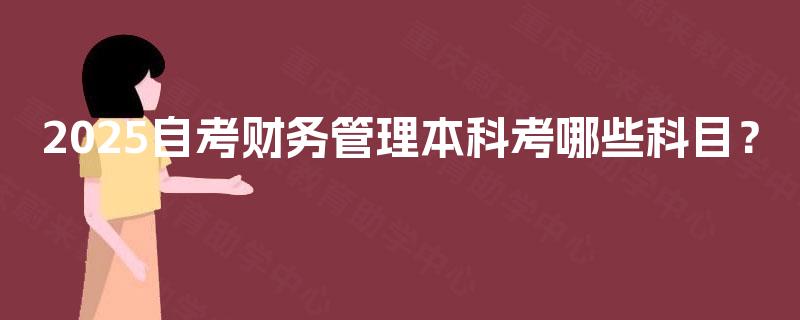 2025自考财务管理本科考哪些科目？