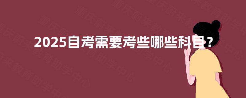 2025自考需要考些哪些科目？