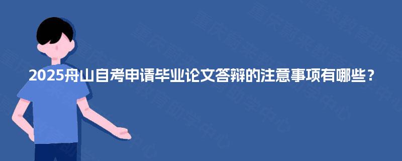 2025舟山自考申请毕业论文答辩的注意事项有哪些？