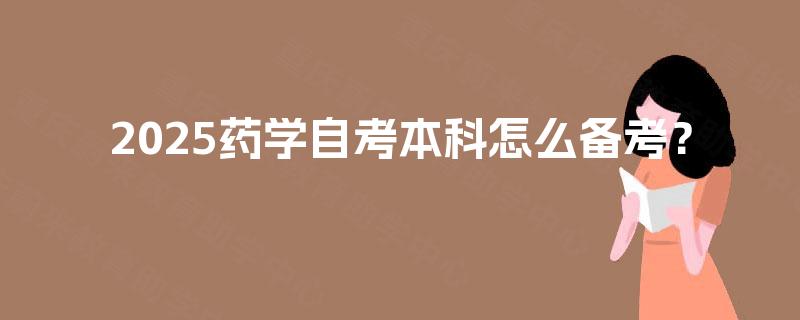 2025药学自考本科怎么备考？