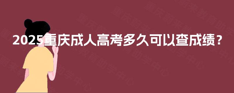 2025重庆成人高考多久可以查成绩？