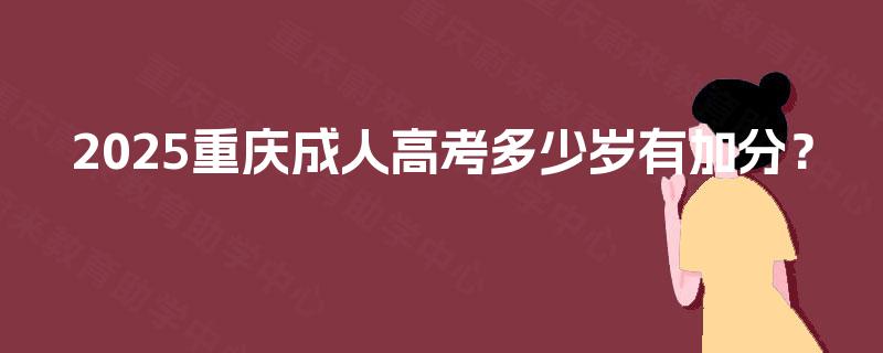 2025重庆成人高考多少岁有加分？