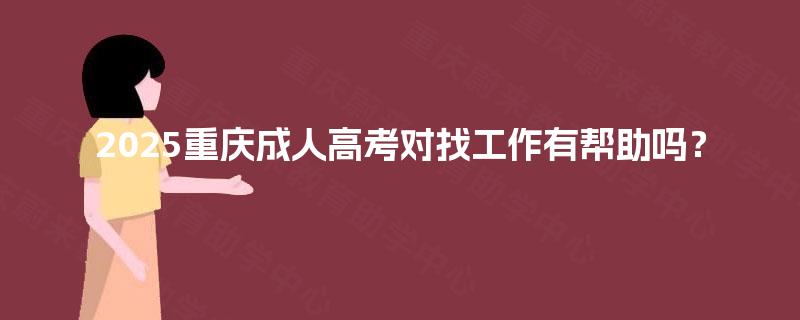 2025重庆成人高考对找工作有帮助吗？