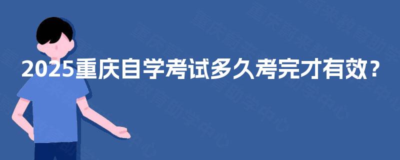 2025重庆自学考试多久考完才有效？