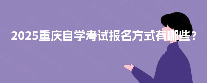 2025重庆自学考试报名方式有哪些？