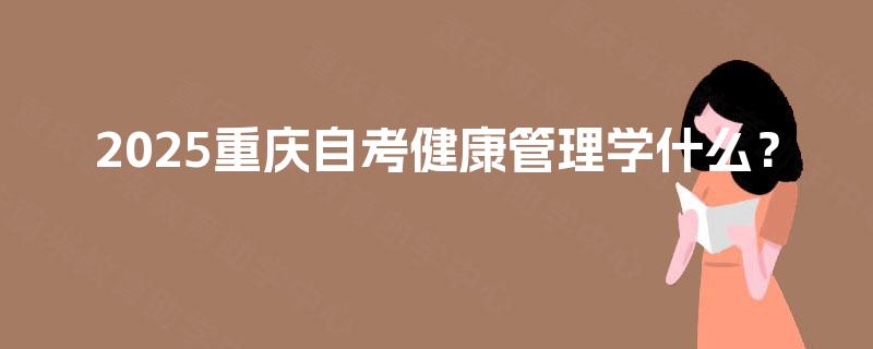 2025重庆自考健康管理学什么？